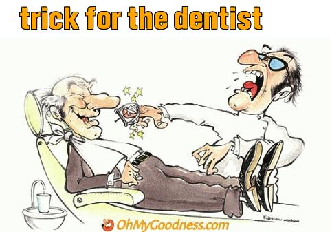 :  trick for the dentist