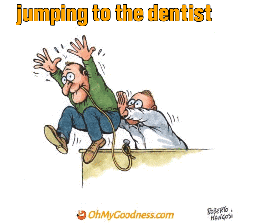 : jumping to the dentist