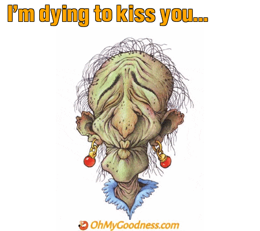 : I'm dying to kiss you...