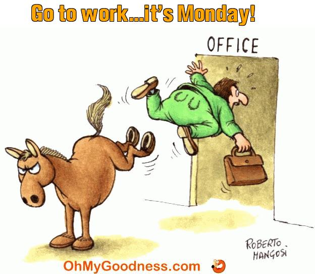 : Go to work...it's Monday!