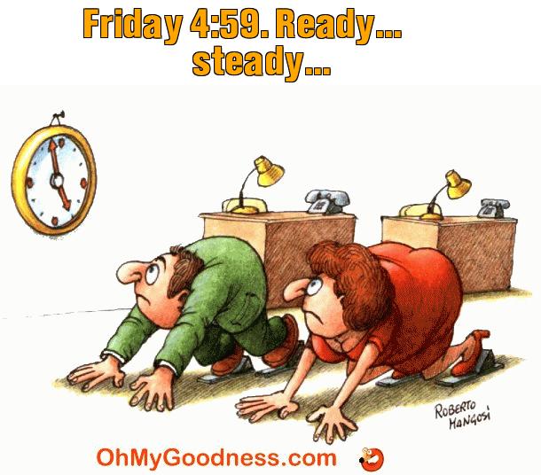 : Friday 4:59.  Ready... steady...
