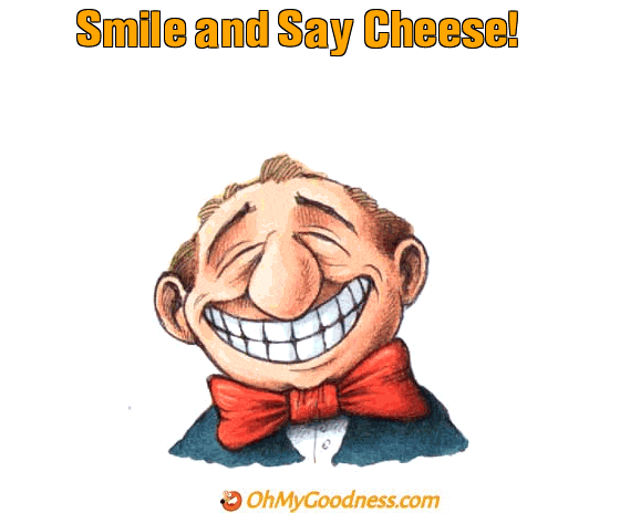 : Smile and Say Cheese!