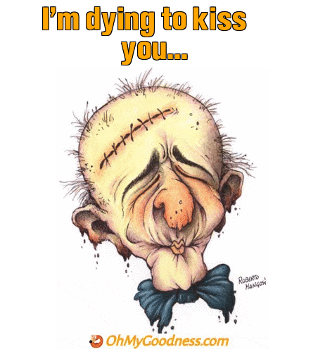 : I'm dying to kiss you...