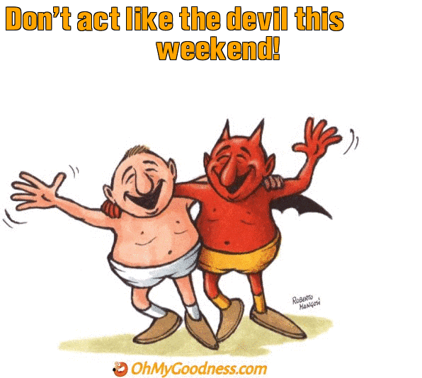 : Don't act like the devil this weekend!
