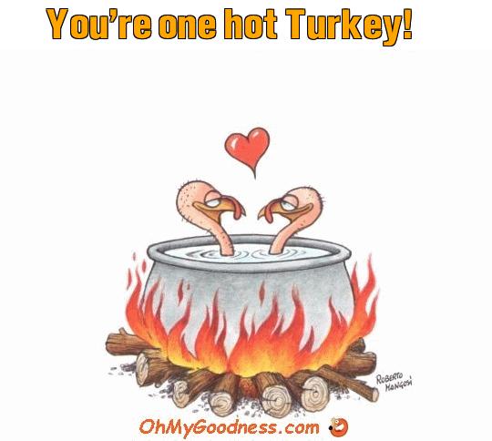 : You're one hot Turkey!