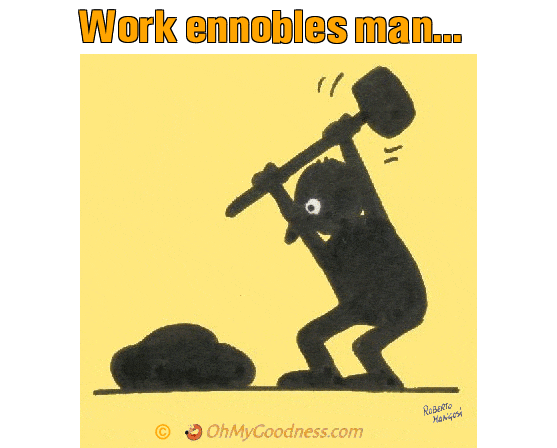 : Work ennobles man...