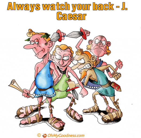 : Always watch your back - J. Caesar