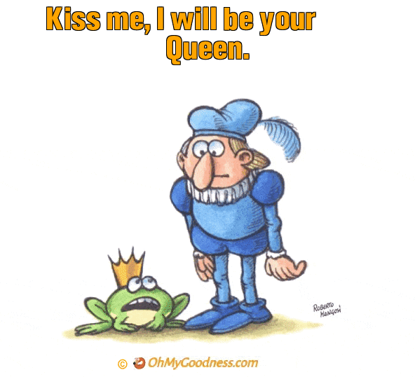 : Kiss me, I will be your Queen.