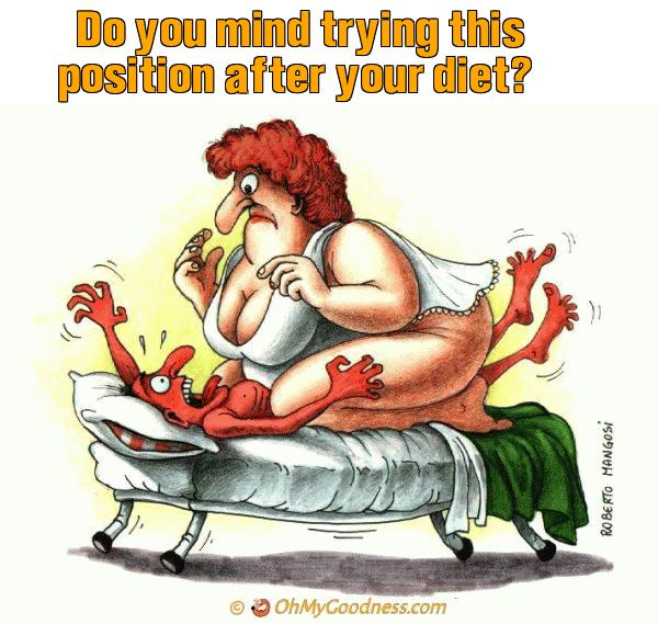 : Do you mind trying this position after your  diet?