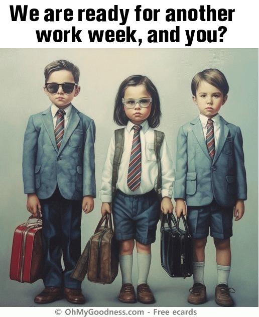 : We are ready for another work week, and you?