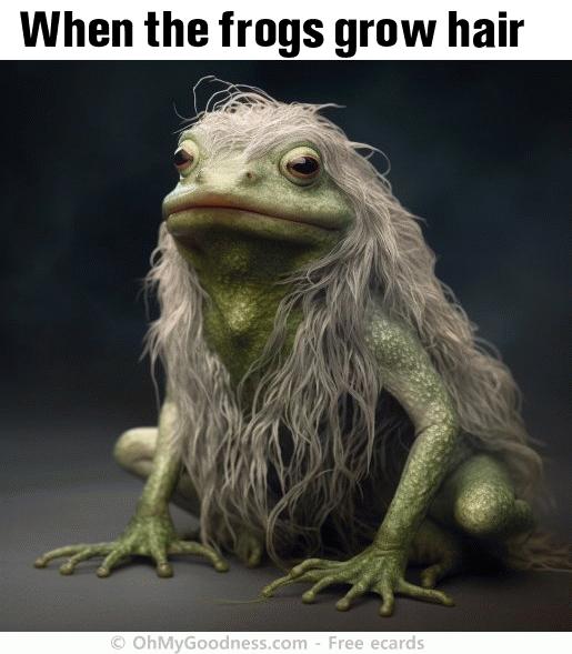 : When the frogs grow hair