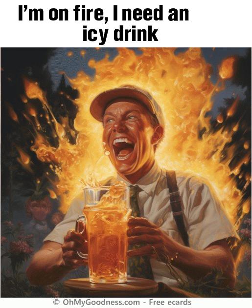 : I'm on fire, I need an icy drink