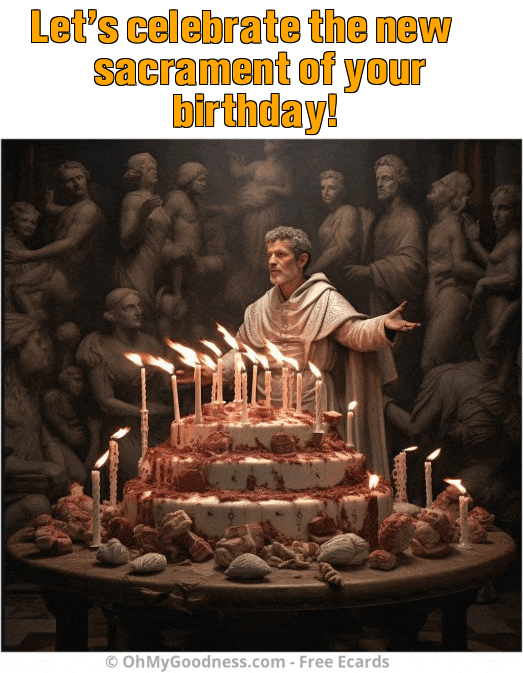 : Let's celebrate the new sacrament of your birthday!
