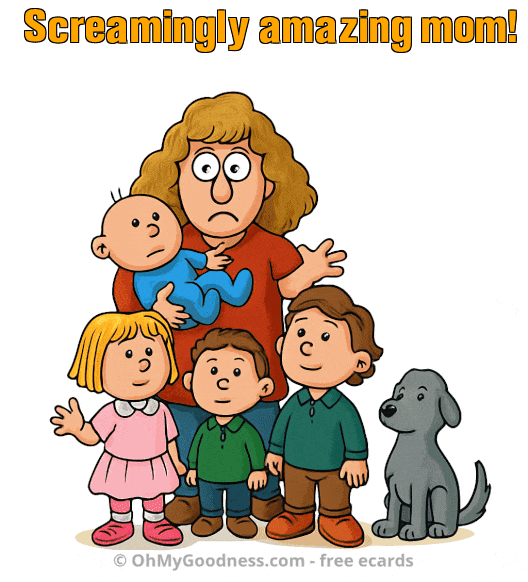 : Screamingly amazing mom!