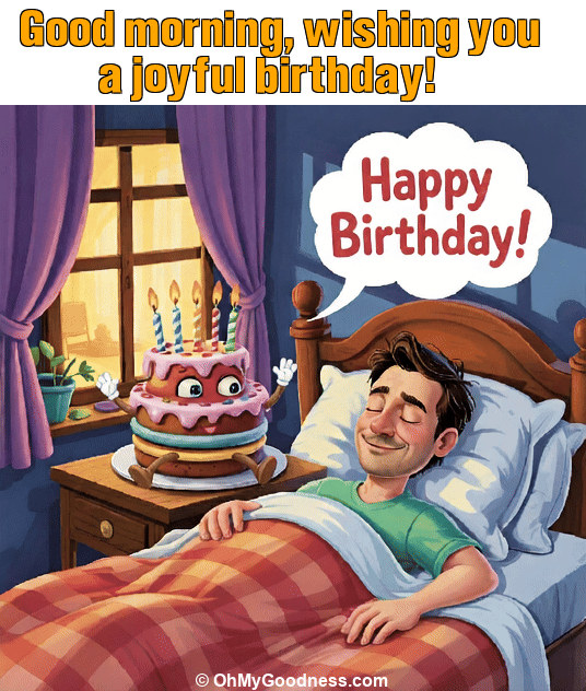 : Good morning, wishing you a joyful birthday!
