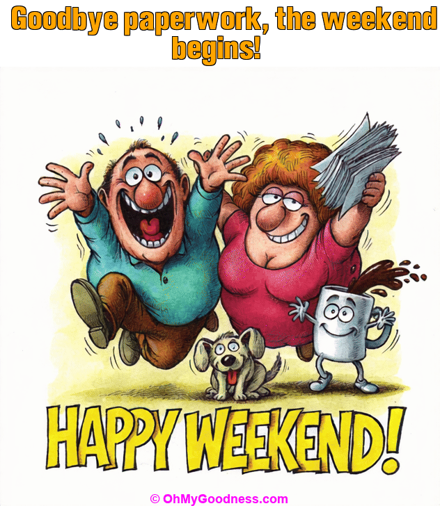 : Goodbye paperwork, the weekend begins!