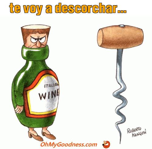 : te voy a descorchar...