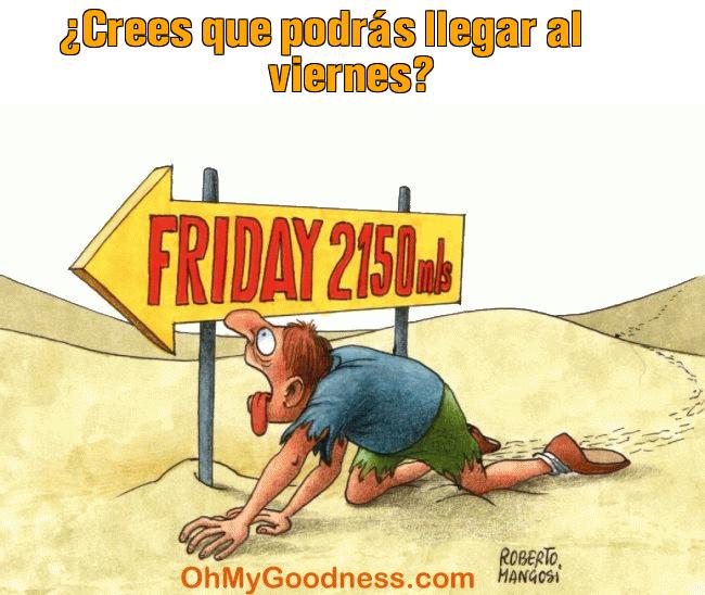 : Crees que podrs llegar al viernes?