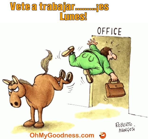 : Vete a trabajar.........es Lunes!