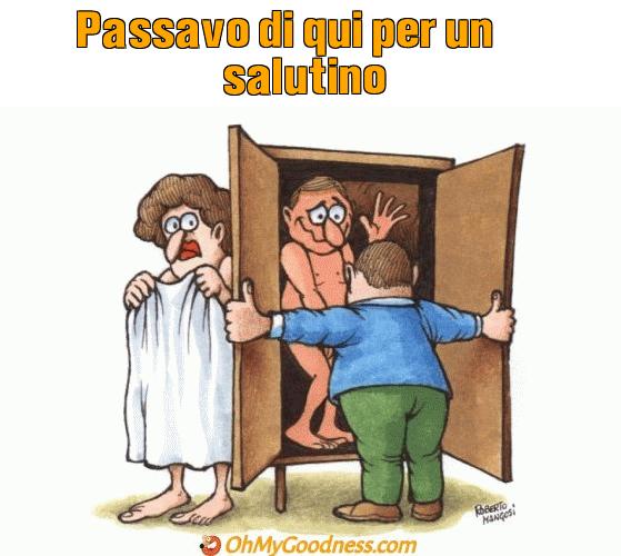 : Passavo di qui per un salutino