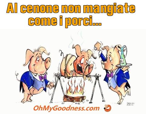 : Al cenone non mangiate come i porci...