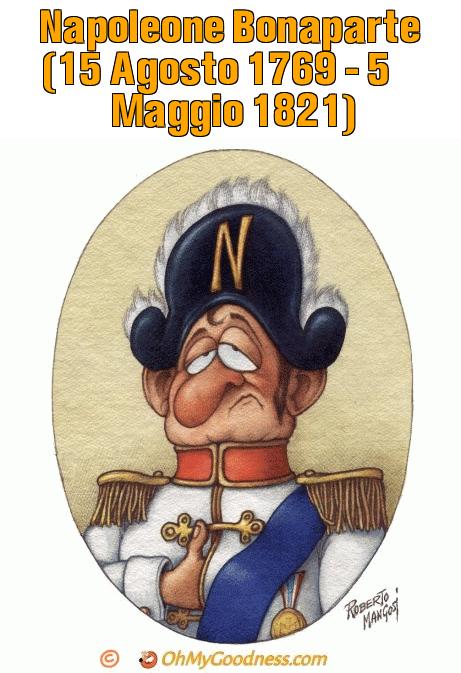 : Napoleone Bonaparte (15 Agosto 1769 - 5 Maggio 1821)