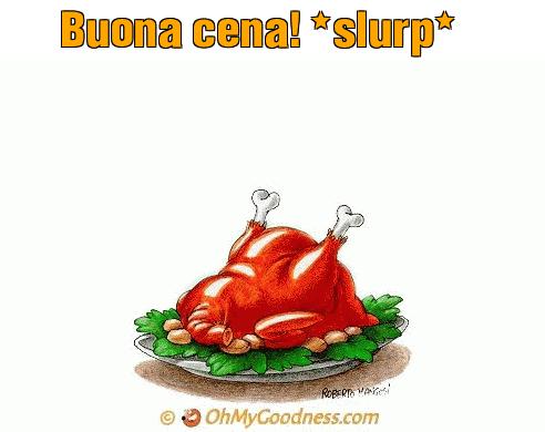 : Buona cena! *slurp*