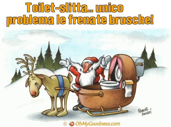 : Toilet-slitta.. unico problema le frenate brusche!