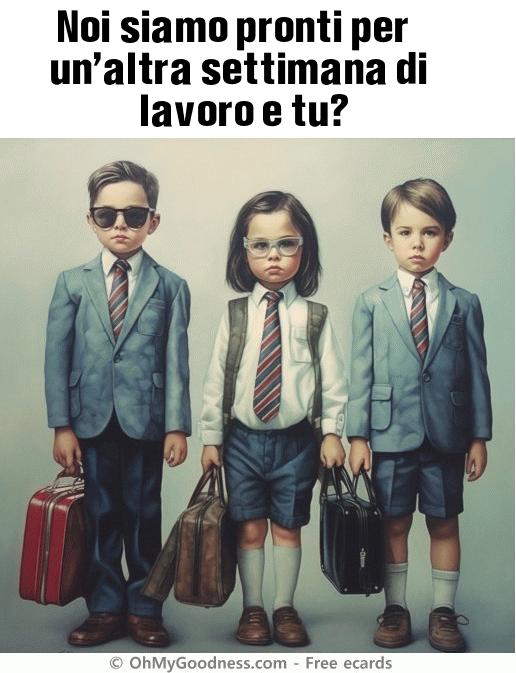 : Noi siamo pronti per un'altra settimana di lavoro e tu?