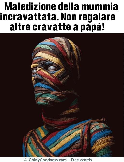 : Maledizione della mummia incravattata. Non regalare altre cravatte a pap!