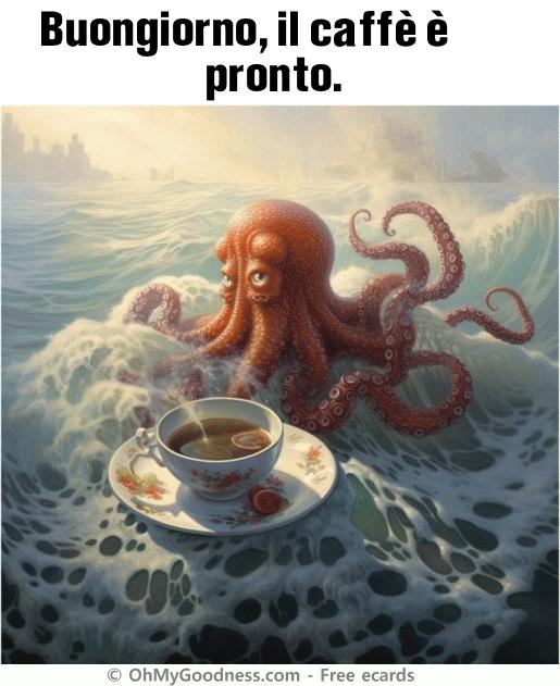 : Buongiorno, il caff  pronto.