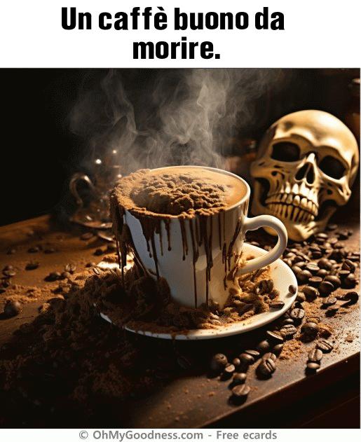 : Un caff buono da morire.