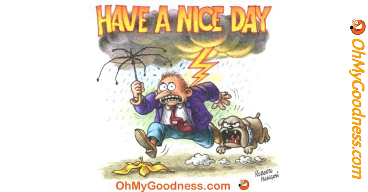 Have A Nice Day Pictures Funny Ohmygoodness.com | Funny Ecards Animated | Have A Nice Day!